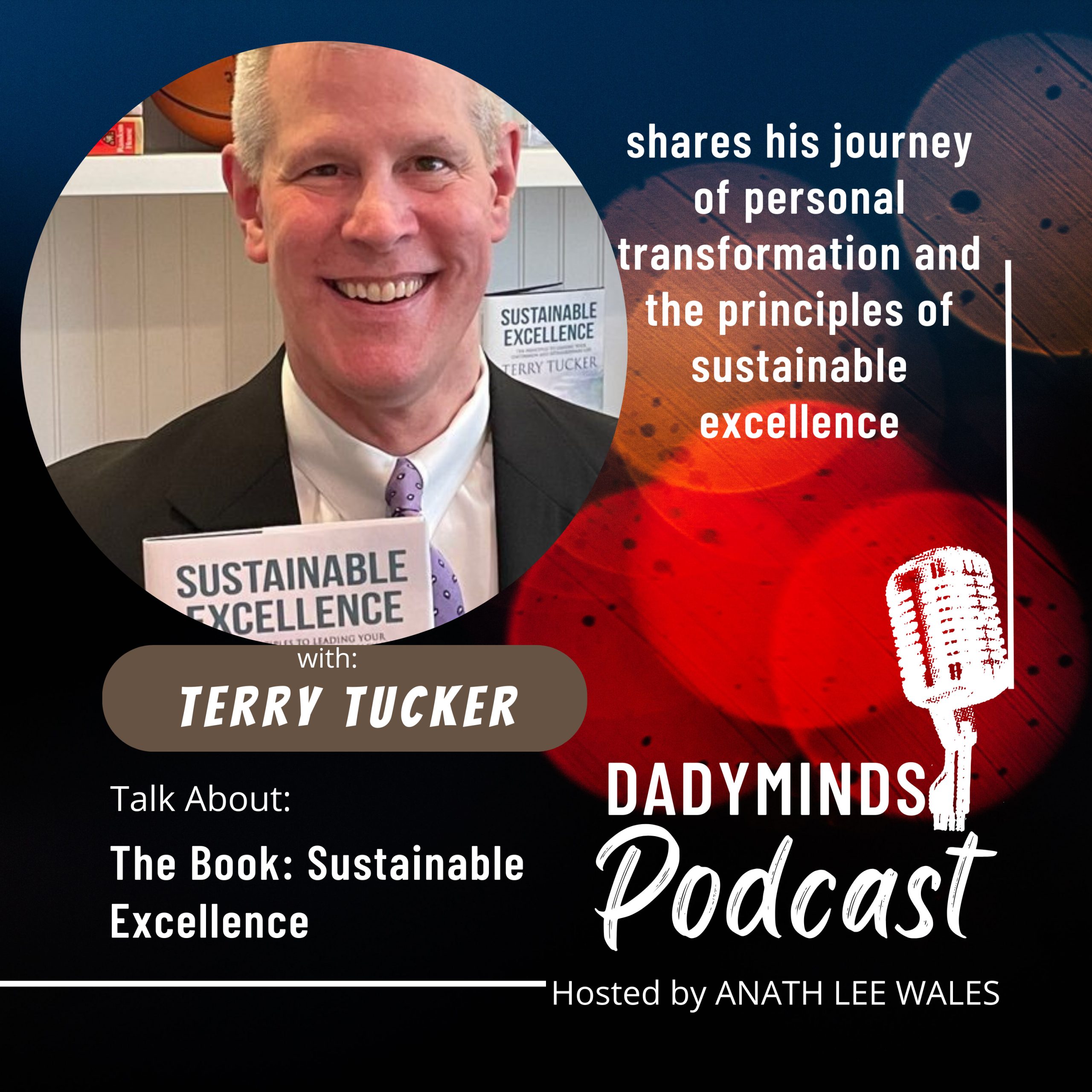 Interview With Terry Tucker: Discussing his journey of self transformation and sharing principles from his book, “Sustainable Excellence”